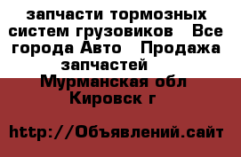 запчасти тормозных систем грузовиков - Все города Авто » Продажа запчастей   . Мурманская обл.,Кировск г.